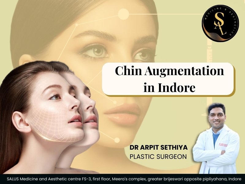 Chin Augmentation in Indore: How Chin Implant Surgery Can Improve Facial Balance and Jawline Definition – Dr. Arpit Sethiya, Plastic Surgeon